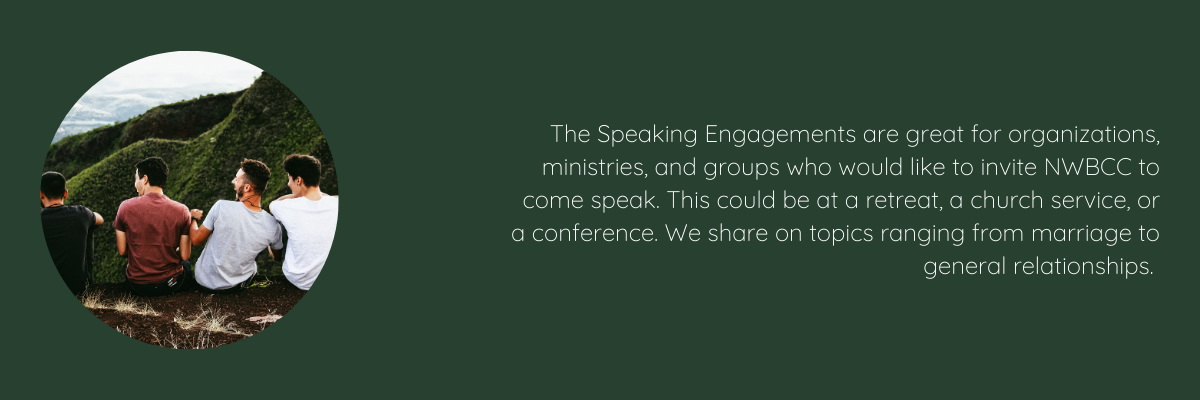 The Speaking Engagements Are Great For Organizations, Ministries, And Groups Who Would Like To Invite NWBCC To Come Speak. This Could Be At A Retreat, A Church Service, Or A Conference. We Share On Topics Ranging From Marriage To General Relationships.